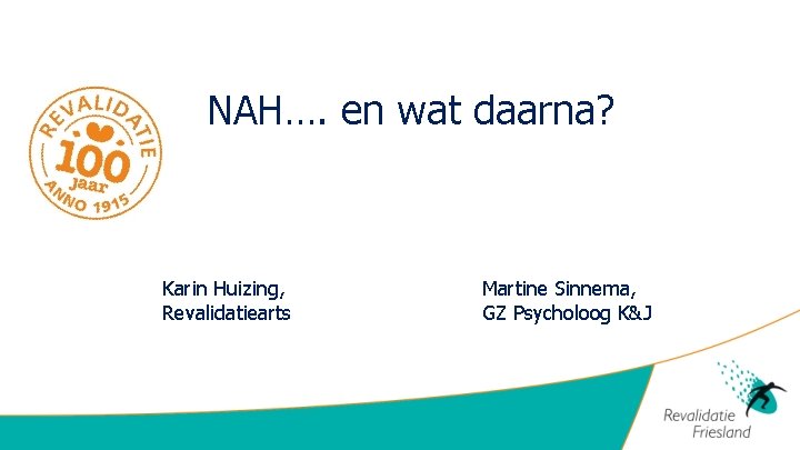 NAH…. en wat daarna? Karin Huizing, Revalidatiearts Martine Sinnema, GZ Psycholoog K&J 