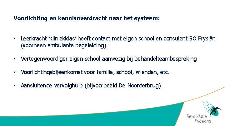 Voorlichting en kennisoverdracht naar het systeem: • Leerkracht ‘kliniekklas’ heeft contact met eigen school