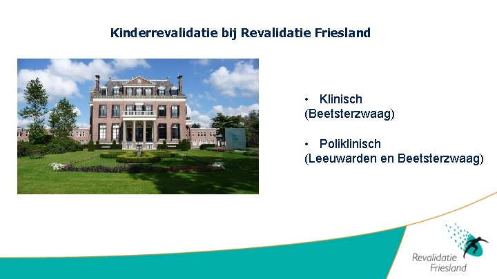 Kinderrevalidatie bij Revalidatie Friesland • Klinisch (Beetsterzwaag) • Poliklinisch (Leeuwarden en Beetsterzwaag) 