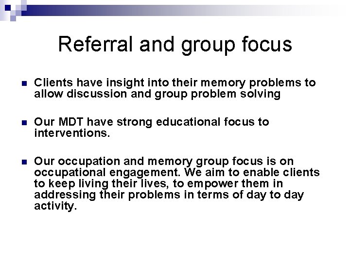 Referral and group focus n Clients have insight into their memory problems to allow