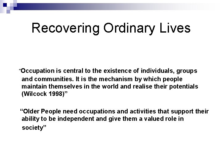 Recovering Ordinary Lives “Occupation is central to the existence of individuals, groups and communities.