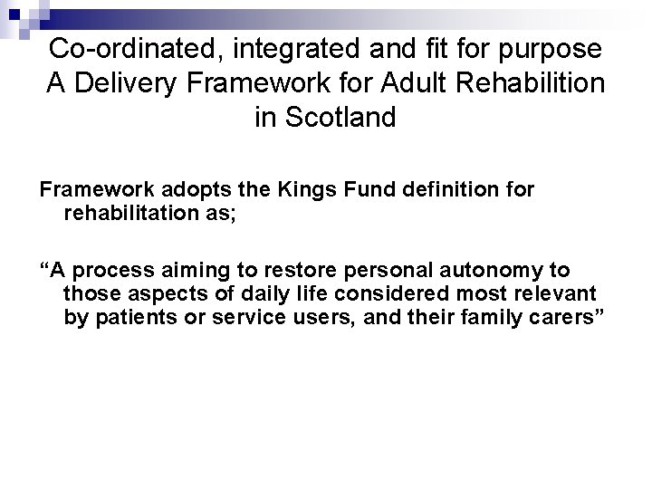 Co-ordinated, integrated and fit for purpose A Delivery Framework for Adult Rehabilition in Scotland
