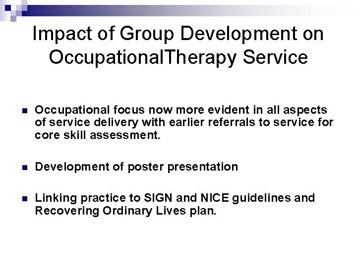 Impact of Group Development on Occupational. Therapy Service n Occupational focus now more evident