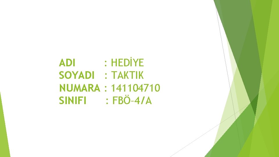 ADI SOYADI NUMARA SINIFI : HEDİYE : TAKTIK : 141104710 : FBÖ– 4/A ADI SOYADI NUMARA SINIFI : HEDİYE : TAKTIK : 141104710 : FBÖ– 4/A