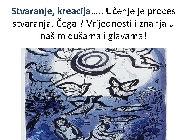 Stvaranje, kreacija…. . Učenje je proces stvaranja. Čega ? Vrijednosti i znanja u našim