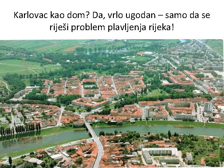 Karlovac kao dom? Da, vrlo ugodan – samo da se riješi problem plavljenja rijeka!