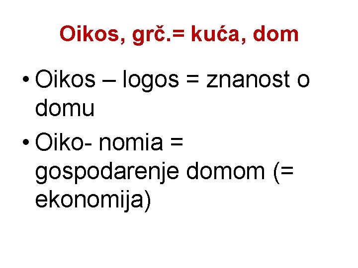 Oikos, grč. = kuća, dom • Oikos – logos = znanost o domu •