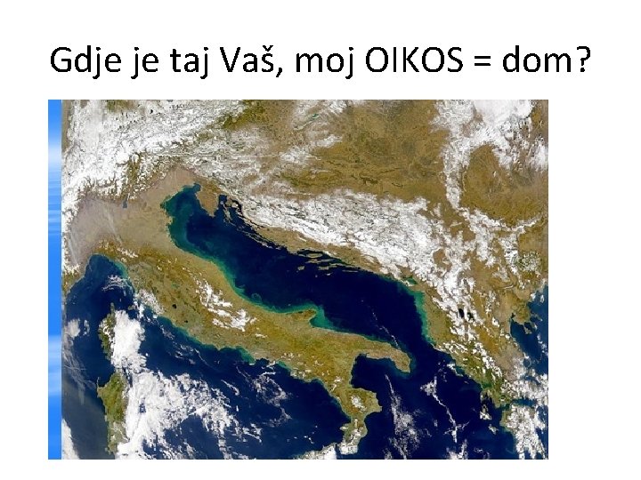 Gdje je taj Vaš, moj OIKOS = dom? 