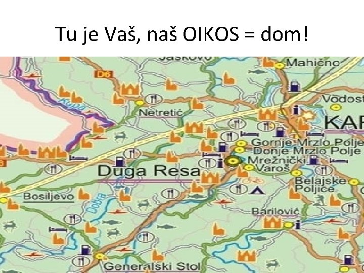 Tu je Vaš, naš OIKOS = dom! 