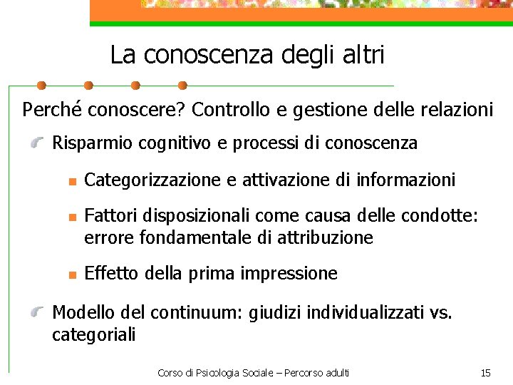 La conoscenza degli altri Perché conoscere? Controllo e gestione delle relazioni Risparmio cognitivo e