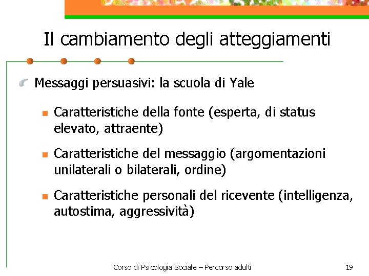 Il cambiamento degli atteggiamenti Messaggi persuasivi: la scuola di Yale n n n Caratteristiche