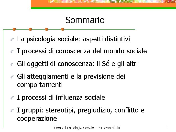 Sommario La psicologia sociale: aspetti distintivi I processi di conoscenza del mondo sociale Gli