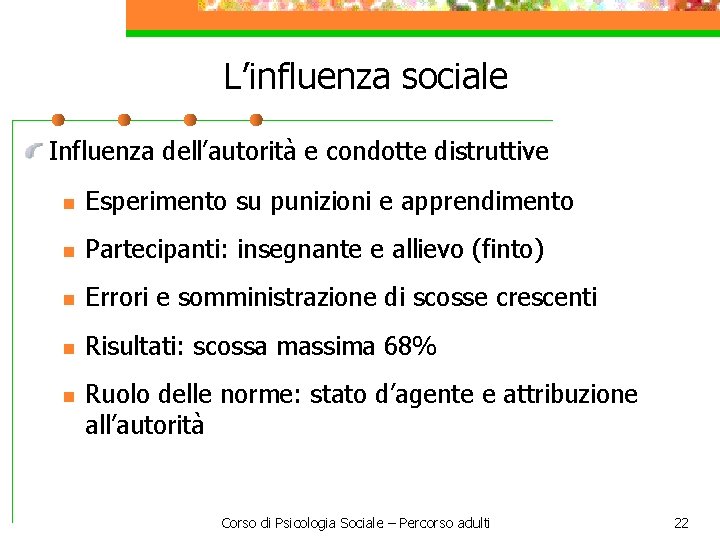 L’influenza sociale Influenza dell’autorità e condotte distruttive n Esperimento su punizioni e apprendimento n