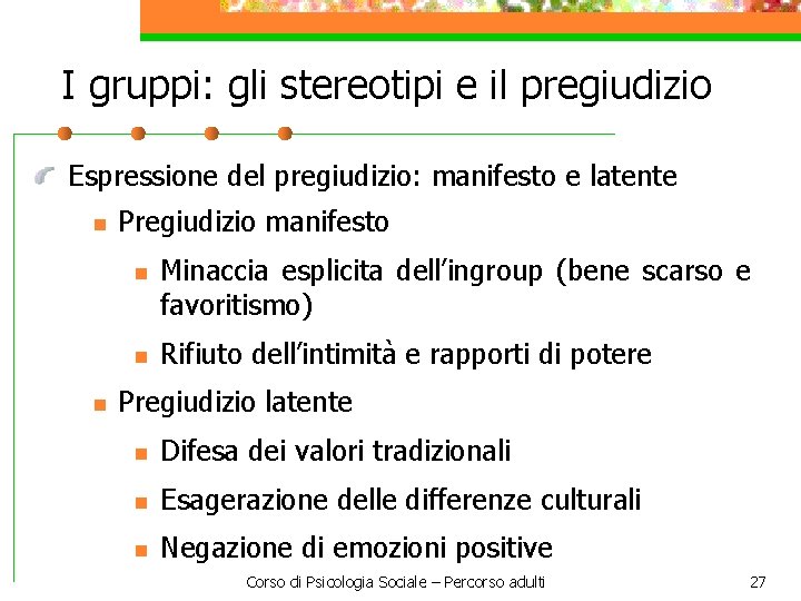 I gruppi: gli stereotipi e il pregiudizio Espressione del pregiudizio: manifesto e latente n