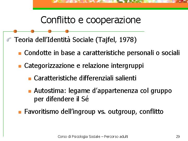 Conflitto e cooperazione Teoria dell’Identità Sociale (Tajfel, 1978) n Condotte in base a caratteristiche