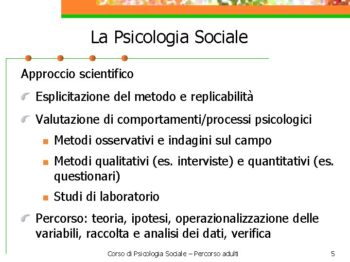 La Psicologia Sociale Approccio scientifico Esplicitazione del metodo e replicabilità Valutazione di comportamenti/processi psicologici