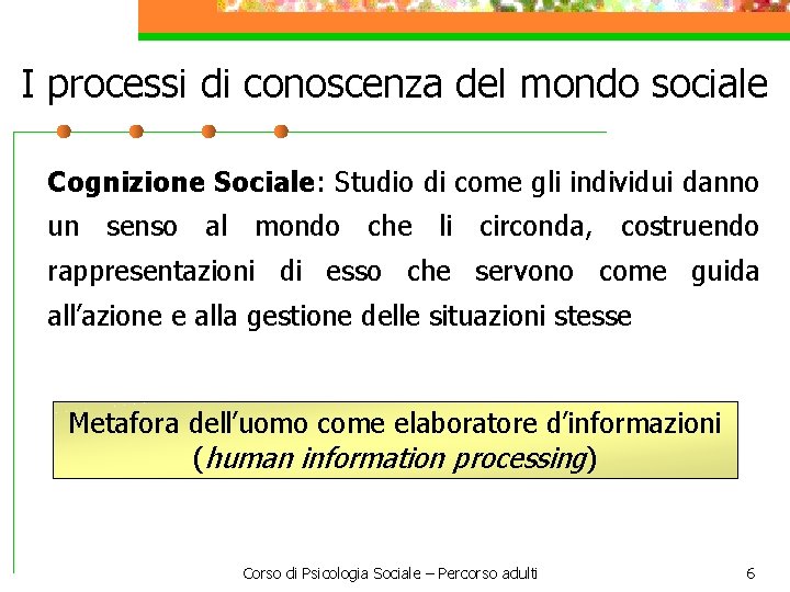 I processi di conoscenza del mondo sociale Cognizione Sociale: Studio di come gli individui