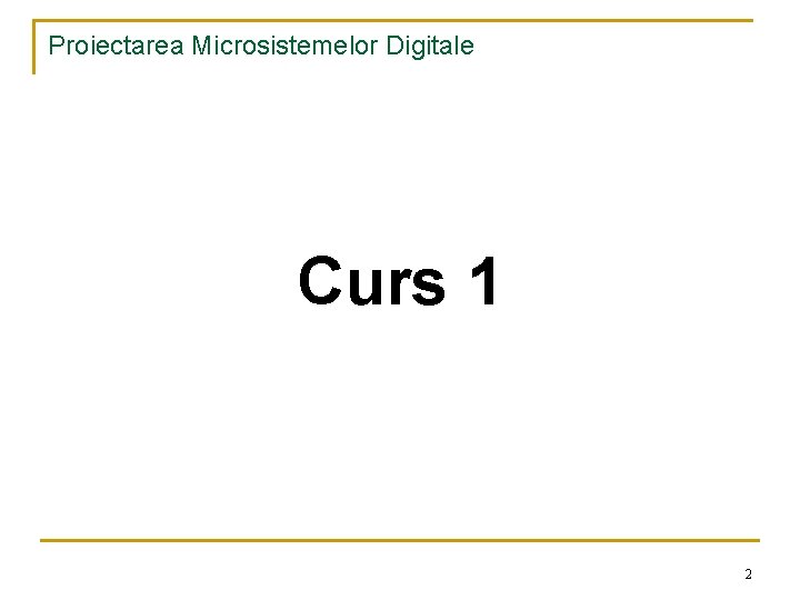 Proiectarea Microsistemelor Digitale Curs 1 2 