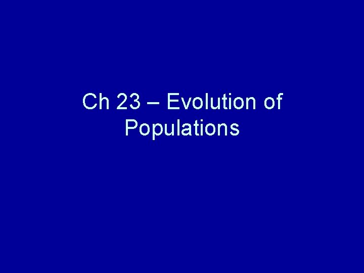 Ch 23 – Evolution of Populations 