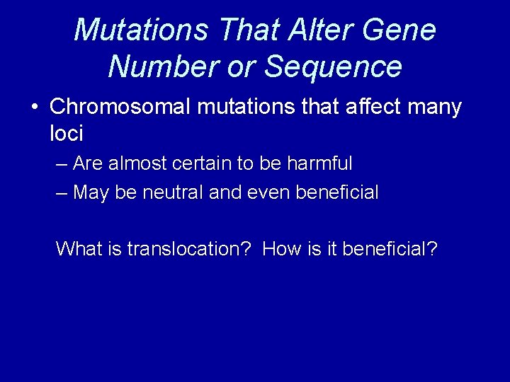 Mutations That Alter Gene Number or Sequence • Chromosomal mutations that affect many loci