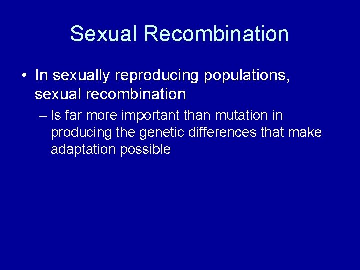 Sexual Recombination • In sexually reproducing populations, sexual recombination – Is far more important