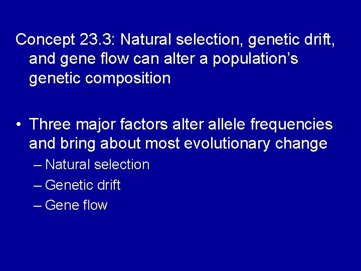 Concept 23. 3: Natural selection, genetic drift, and gene flow can alter a population’s