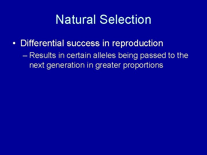 Natural Selection • Differential success in reproduction – Results in certain alleles being passed