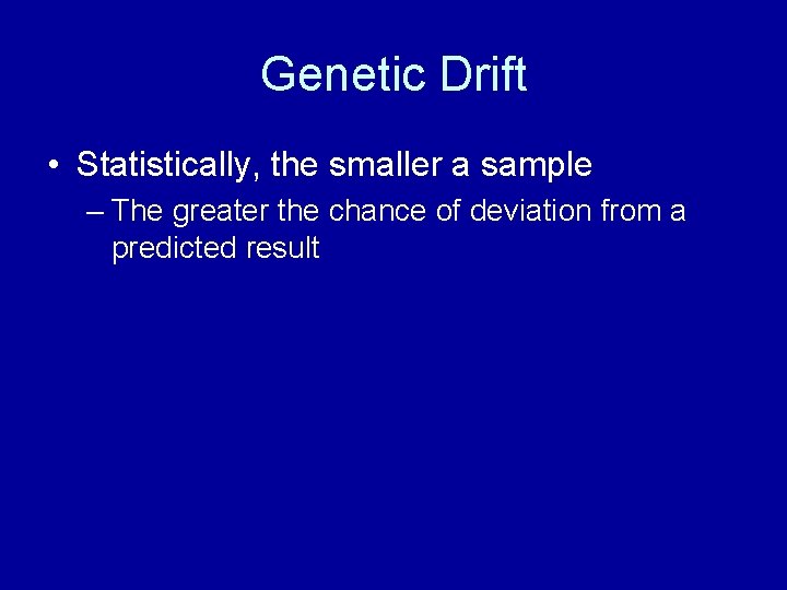 Genetic Drift • Statistically, the smaller a sample – The greater the chance of