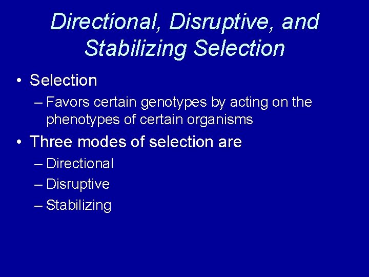 Directional, Disruptive, and Stabilizing Selection • Selection – Favors certain genotypes by acting on