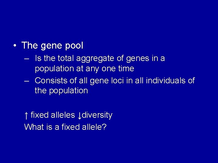  • The gene pool – Is the total aggregate of genes in a