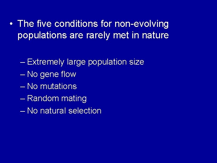  • The five conditions for non-evolving populations are rarely met in nature –