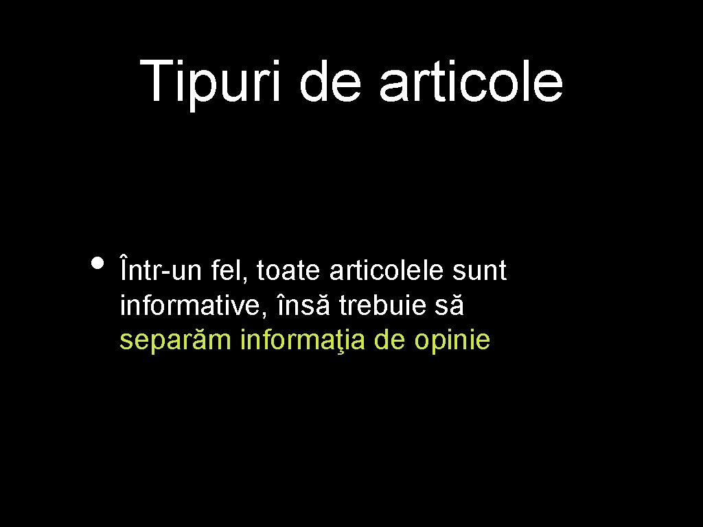 Tipuri de articole • Într-un fel, toate articolele sunt informative, însă trebuie să separăm Tipuri de articole • Într-un fel, toate articolele sunt informative, însă trebuie să separăm