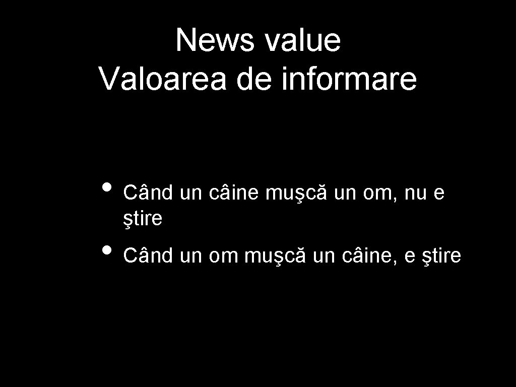 News value Valoarea de informare • Când un câine muşcă un om, nu e News value Valoarea de informare • Când un câine muşcă un om, nu e