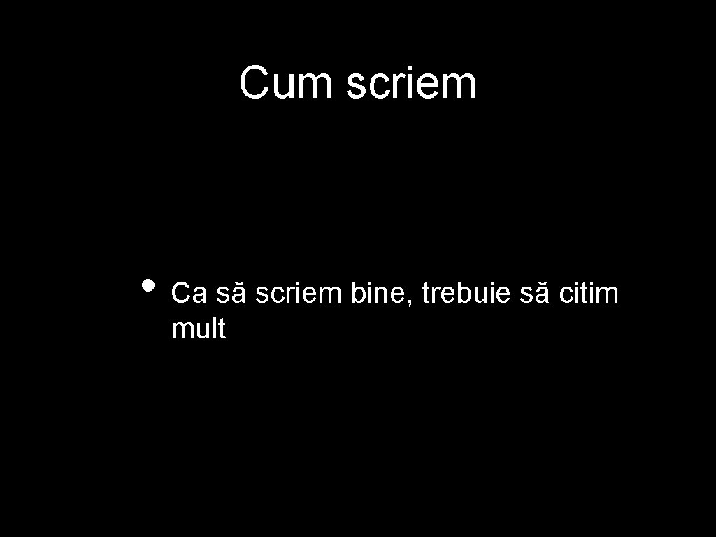 Cum scriem • Ca să scriem bine, trebuie să citim mult Cum scriem • Ca să scriem bine, trebuie să citim mult