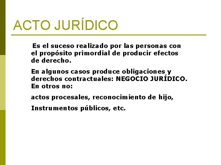 ACTO JURÍDICO Es el suceso realizado por las personas con el propósito primordial de