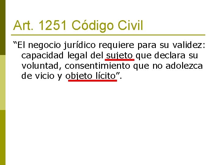 Art. 1251 Código Civil “El negocio jurídico requiere para su validez: capacidad legal del Art. 1251 Código Civil “El negocio jurídico requiere para su validez: capacidad legal del