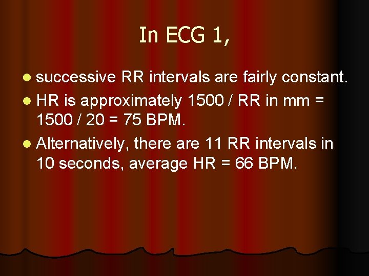 In ECG 1, l successive RR intervals are fairly constant. l HR is approximately