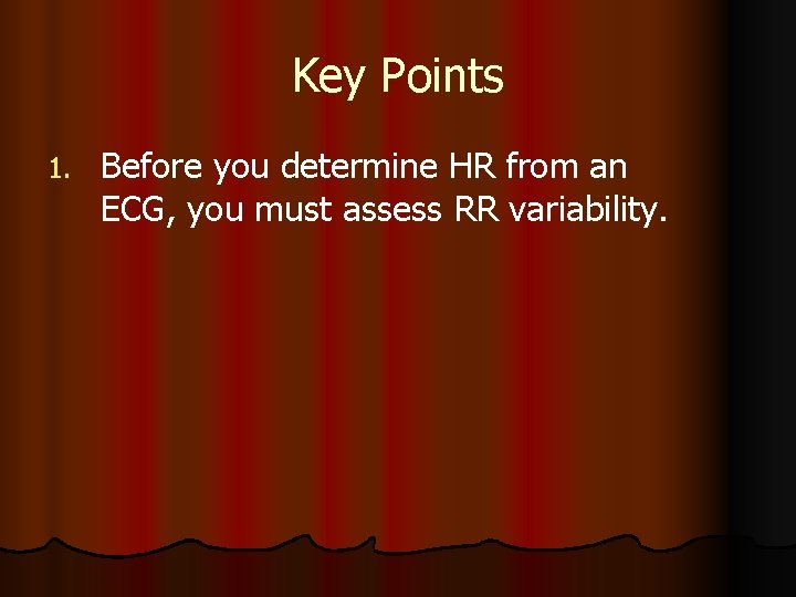 Key Points 1. Before you determine HR from an ECG, you must assess RR