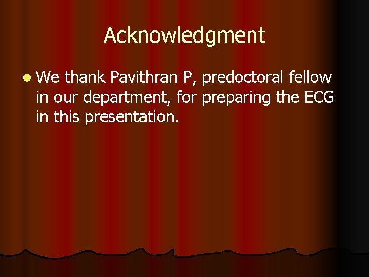 Acknowledgment l We thank Pavithran P, predoctoral fellow in our department, for preparing the