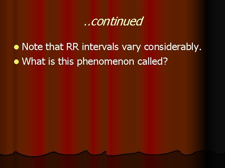 . . continued l Note that RR intervals vary considerably. l What is this