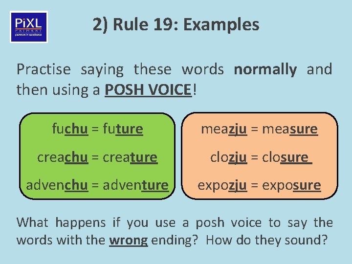 2) Rule 19: Examples Practise saying these words normally and then using a POSH
