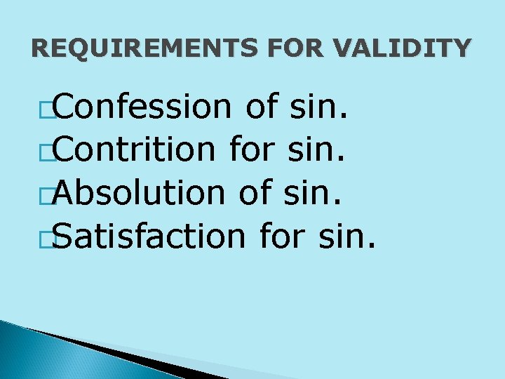 REQUIREMENTS FOR VALIDITY �Confession of sin. �Contrition for sin. �Absolution of sin. �Satisfaction for