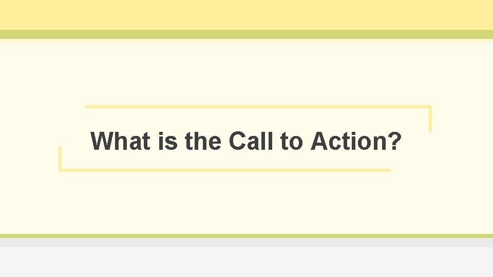 What is the Call to Action? 