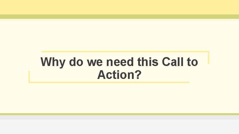Why do we need this Call to Action? 