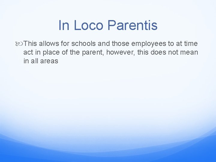 In Loco Parentis This allows for schools and those employees to at time act