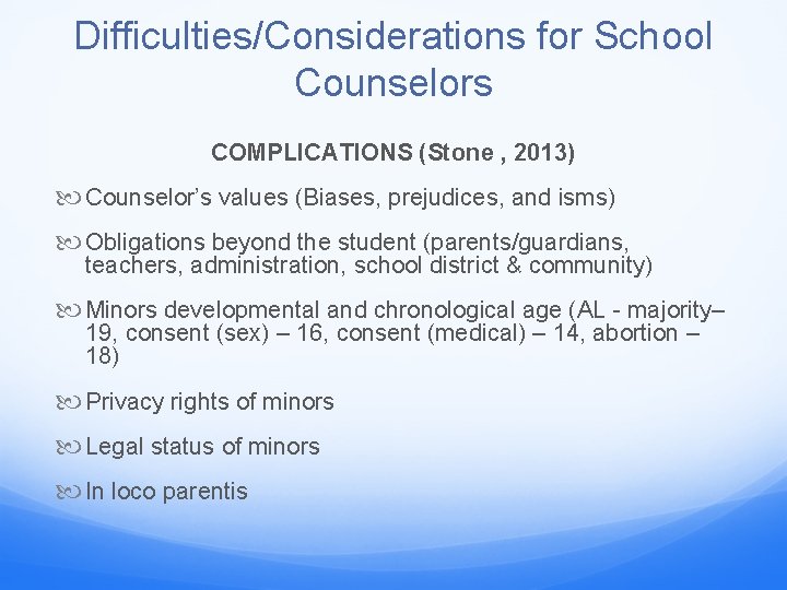 Difficulties/Considerations for School Counselors COMPLICATIONS (Stone , 2013) Counselor’s values (Biases, prejudices, and isms)