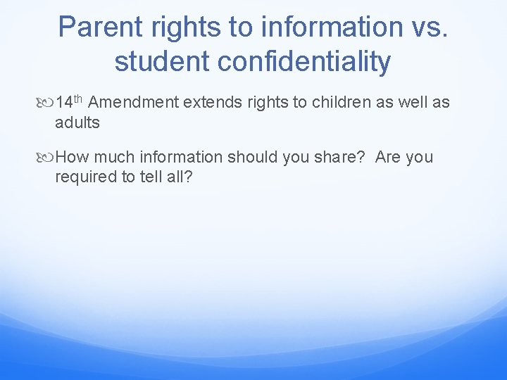 Parent rights to information vs. student confidentiality 14 th Amendment extends rights to children