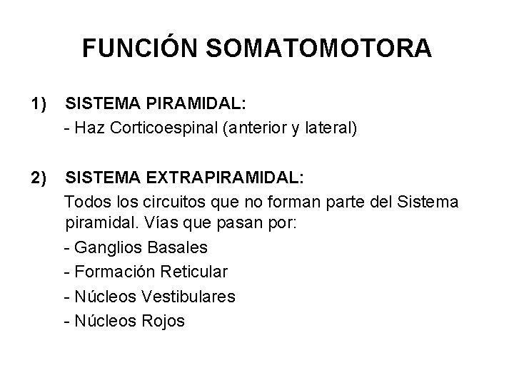 FUNCIÓN SOMATOMOTORA 1) SISTEMA PIRAMIDAL: - Haz Corticoespinal (anterior y lateral) 2) SISTEMA EXTRAPIRAMIDAL: