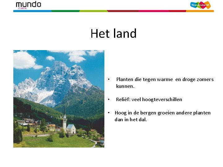 Het land • Planten die tegen warme en droge zomers kunnen. • Reliëf: veel