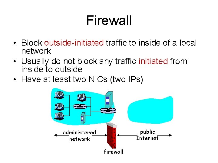 Firewall • Block outside-initiated traffic to inside of a local network • Usually do